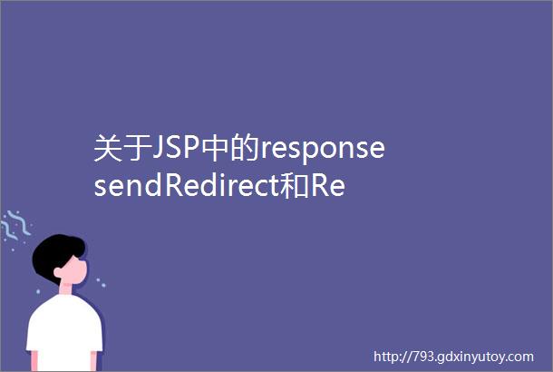 关于JSP中的responsesendRedirect和RequestDispatcher