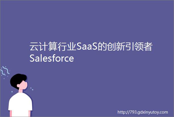 云计算行业SaaS的创新引领者Salesforce